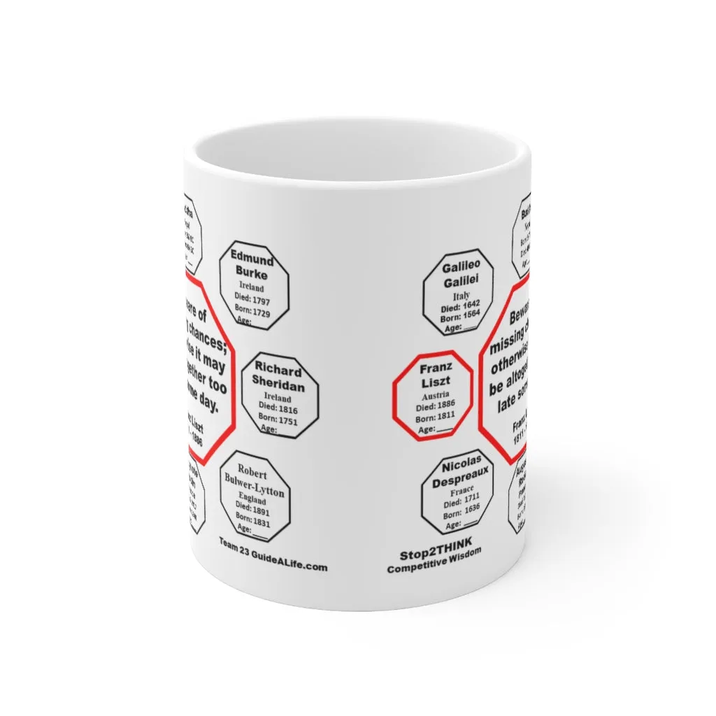 Beware of missing chances; otherwise it may be altogether too late some day. - Franz Liszt 1811 - 1886 - Drink Wisely in MugWisdom - Ceramic  11oz cup