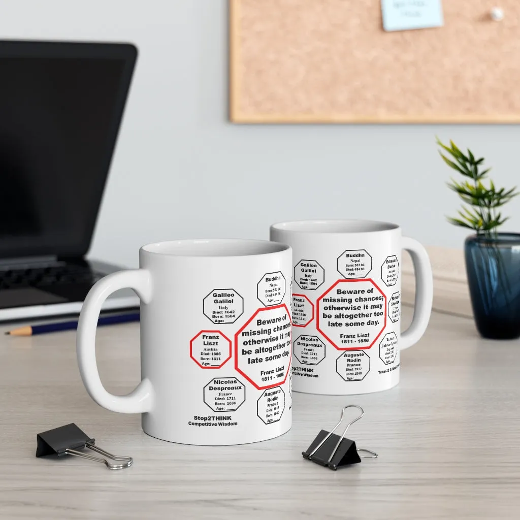 Beware of missing chances; otherwise it may be altogether too late some day. - Franz Liszt 1811 - 1886 - Drink Wisely in MugWisdom - Ceramic  11oz cup