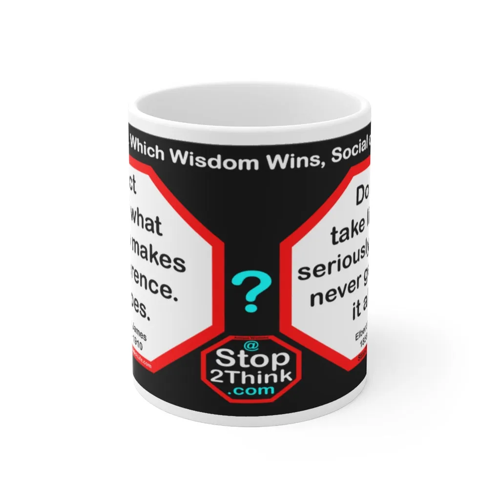 DosQuotes MugWisdoms... Act as if what you do makes a difference. It does.  -vs- Do not take life too seriously. You will never get out of it alive.  -  @S2T Which Wisdom Wins: Social or Sarcastic? Ceramic 11oz cup