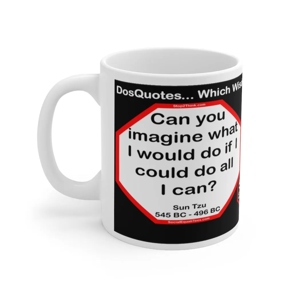 DosQuotes MugWisdoms... Can you imagine what I would do if I could do all I can? -vs- Better a witty fool than a foolish wit. -  @S2T Which Wisdom Wins: Social or Sarcastic? Ceramic 11oz cup