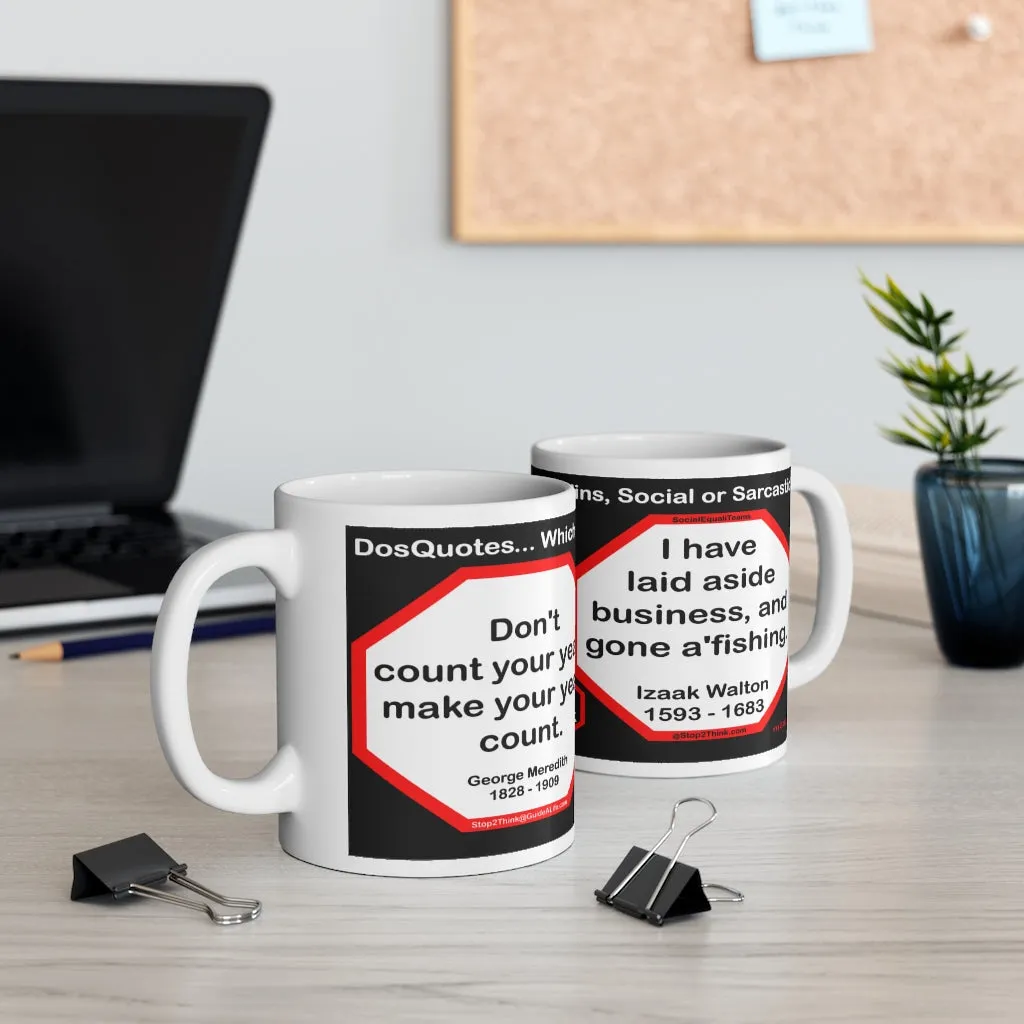 DosQuotes MugWisdoms... Don't count your years, make your years count. -vs-  I have laid aside business, and gone a'fishing.  -  @S2T Which Wisdom Wins: Social or Sarcastic? Ceramic 11oz cup