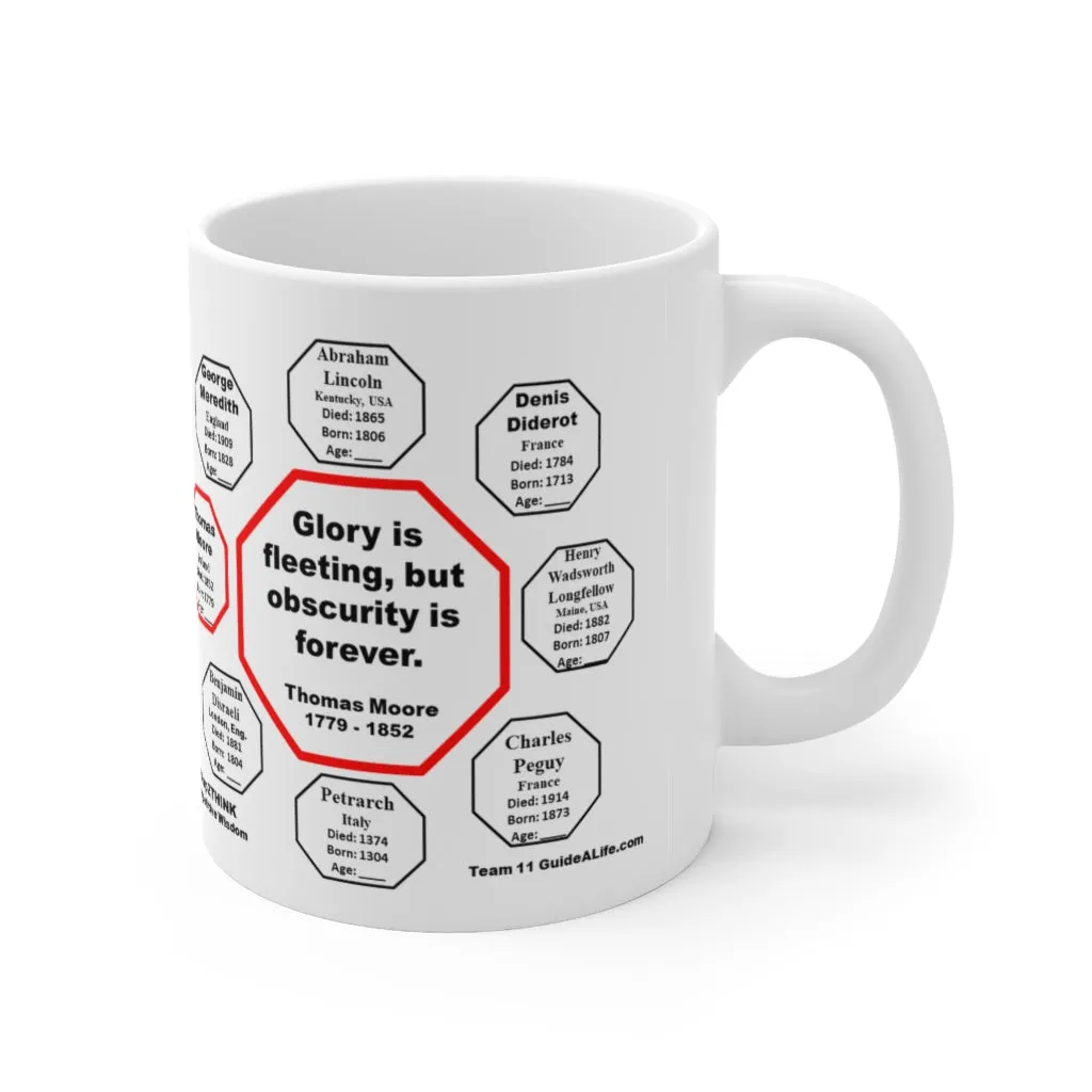 Glory is fleeting, but obscurity is forever.  -  Thomas Moore  1779 - 1852 - Drink Wisely in MugWisdom - Ceramic  11oz cup - MW-11.7