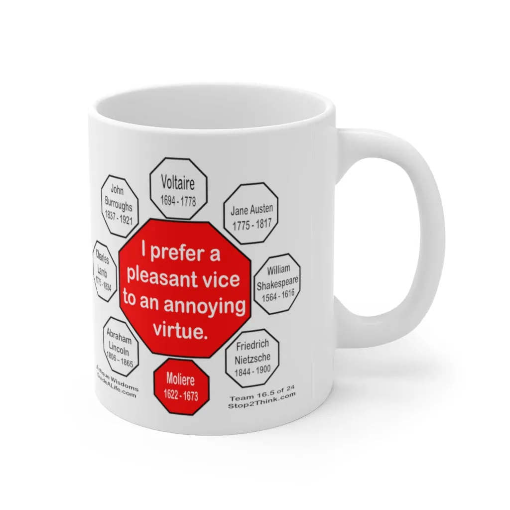I prefer a pleasant vice to an annoying virtue.  -   Moliere  1622 - 1673 - Drink Wisely in MugWisdom - Ceramic  11oz cup - MW-16.5