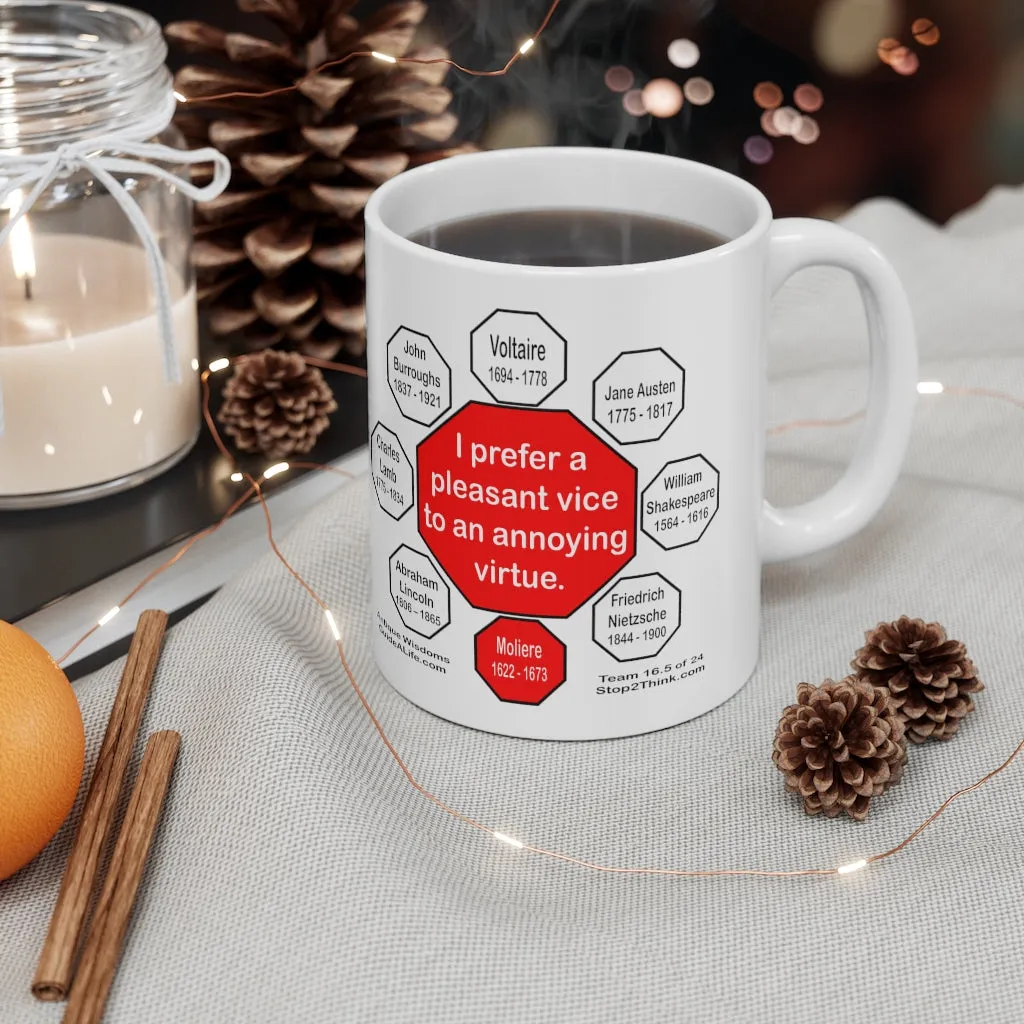 I prefer a pleasant vice to an annoying virtue.  -   Moliere  1622 - 1673 - Drink Wisely in MugWisdom - Ceramic  11oz cup - MW-16.5
