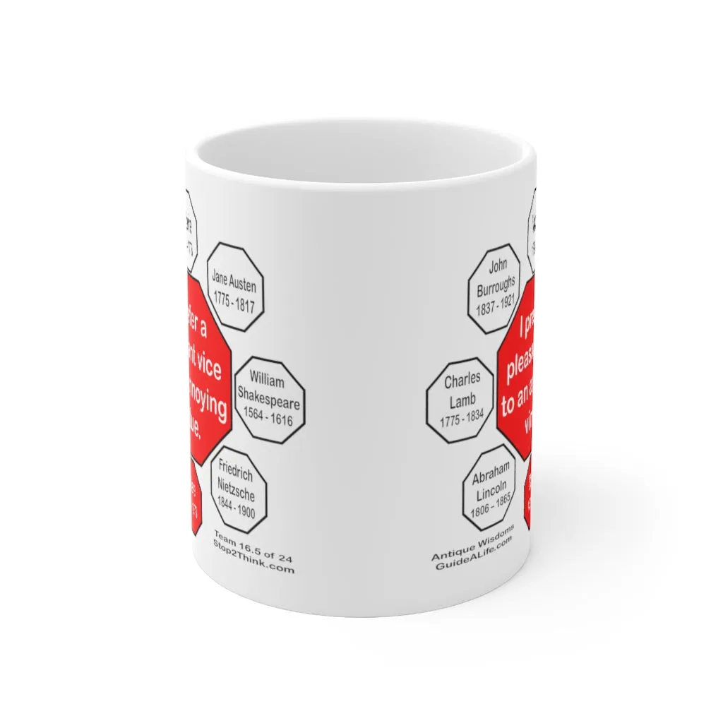 I prefer a pleasant vice to an annoying virtue.  -   Moliere  1622 - 1673 - Drink Wisely in MugWisdom - Ceramic  11oz cup - MW-16.5