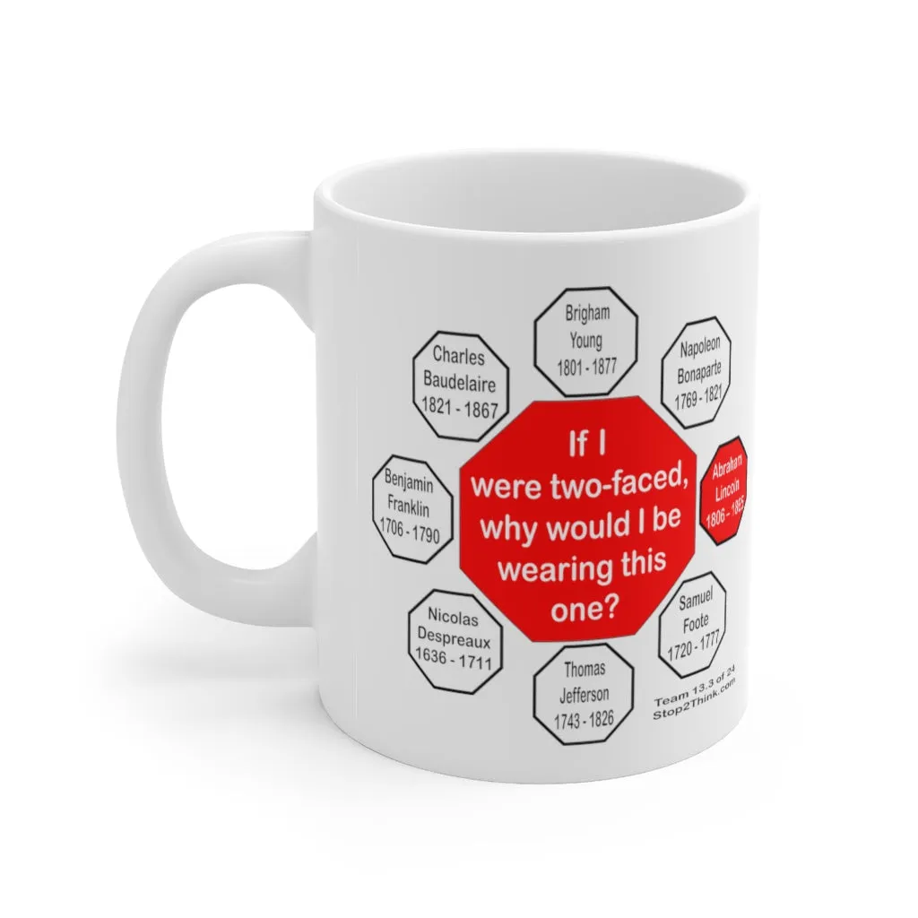 If I were two-faced, why would I be wearing this one?  -  Abraham Lincoln 1806 – 1865 - Drink Wisely in MugWisdom - Ceramic  11oz cup - MW-13.3