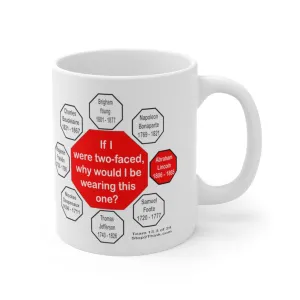 If I were two-faced, why would I be wearing this one?  -  Abraham Lincoln 1806 – 1865 - Drink Wisely in MugWisdom - Ceramic  11oz cup - MW-13.3