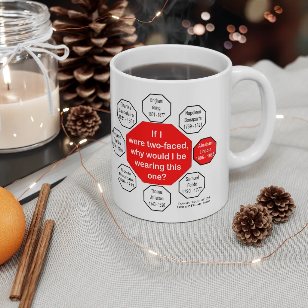 If I were two-faced, why would I be wearing this one?  -  Abraham Lincoln 1806 – 1865 - Drink Wisely in MugWisdom - Ceramic  11oz cup - MW-13.3
