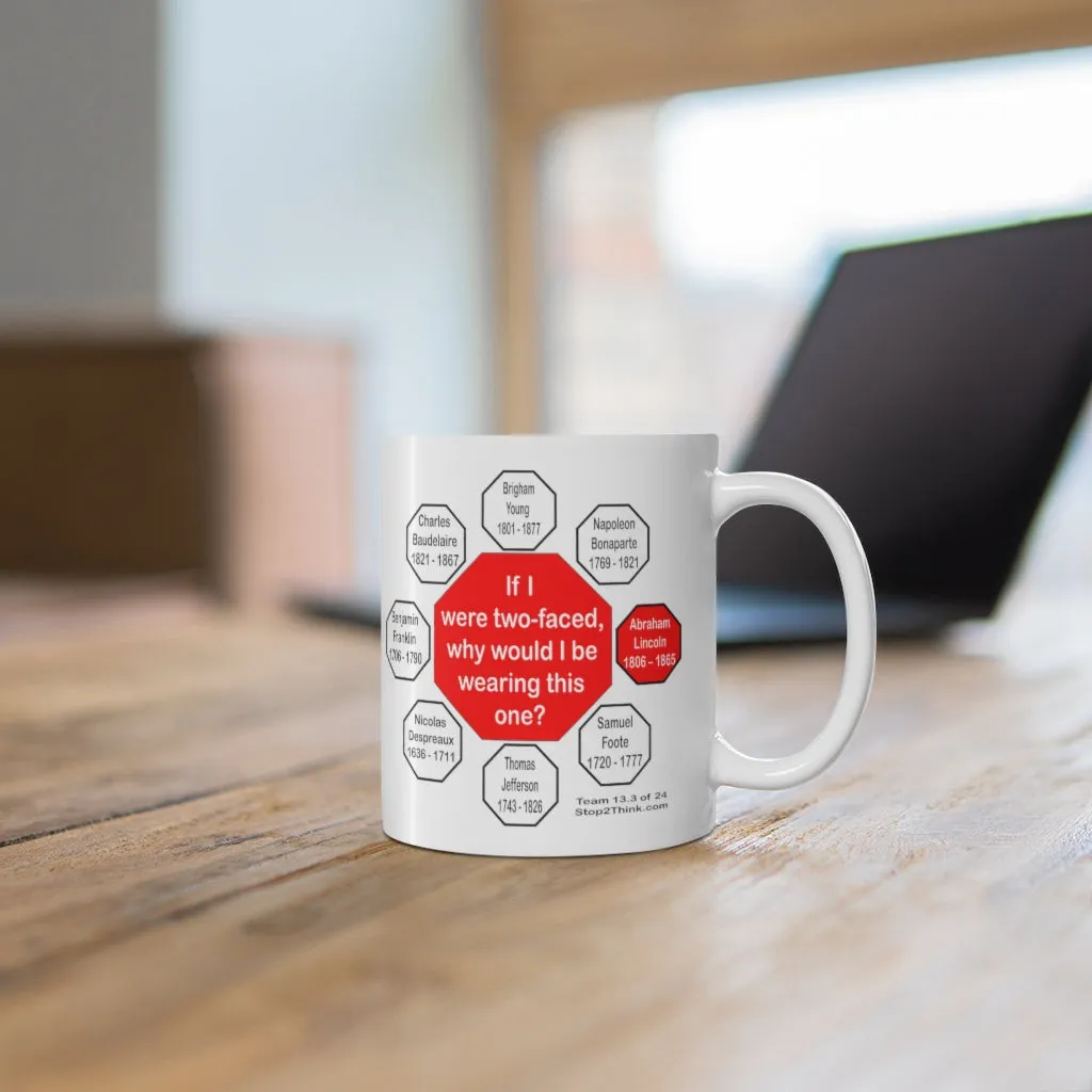 If I were two-faced, why would I be wearing this one?  -  Abraham Lincoln 1806 – 1865 - Drink Wisely in MugWisdom - Ceramic  11oz cup - MW-13.3