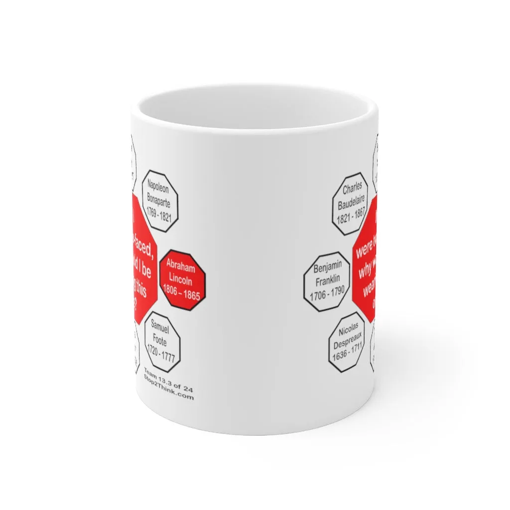 If I were two-faced, why would I be wearing this one?  -  Abraham Lincoln 1806 – 1865 - Drink Wisely in MugWisdom - Ceramic  11oz cup - MW-13.3