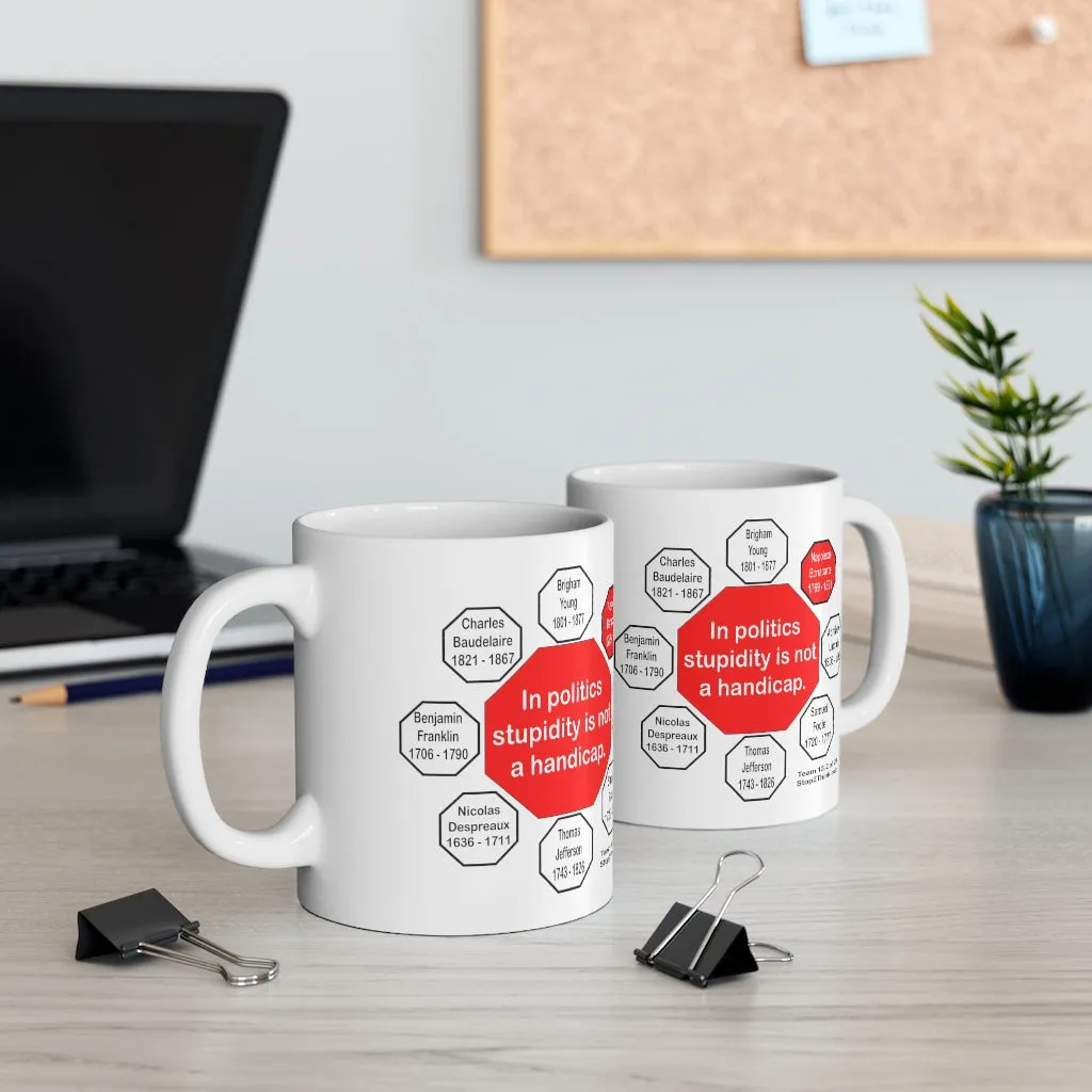 In politics stupidity is not a handicap.  -  Napoleon Bonaparte  1769 - 1821 - Drink Wisely in MugWisdom - Ceramic  11oz cup - MW-13.2