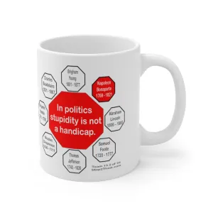 In politics stupidity is not a handicap.  -  Napoleon Bonaparte  1769 - 1821 - Drink Wisely in MugWisdom - Ceramic  11oz cup - MW-13.2