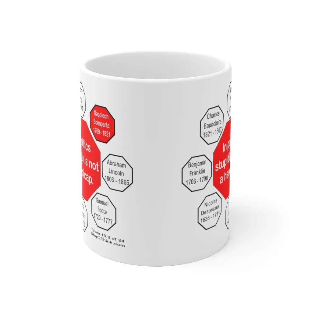 In politics stupidity is not a handicap.  -  Napoleon Bonaparte  1769 - 1821 - Drink Wisely in MugWisdom - Ceramic  11oz cup - MW-13.2