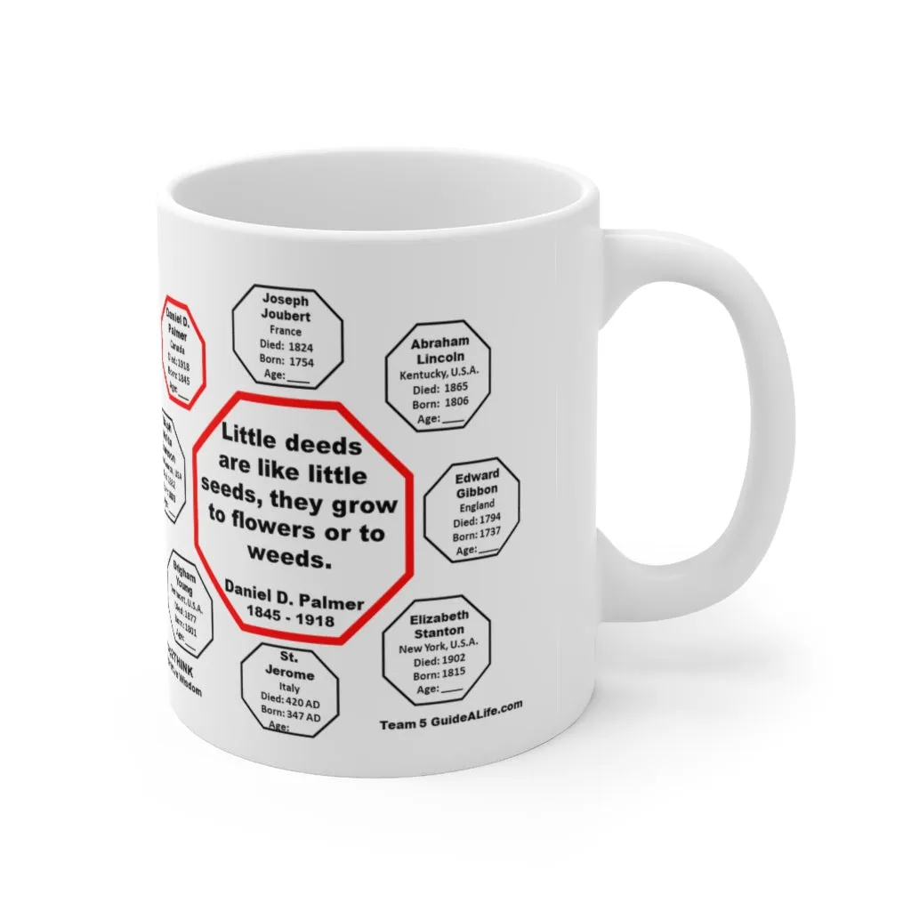 Little deeds are like little seeds, they grow to flowers or to weeds.  -  Daniel D. Palmer  1845 - 1918 - MugWisdom Ceramic  11oz - MW-5.8