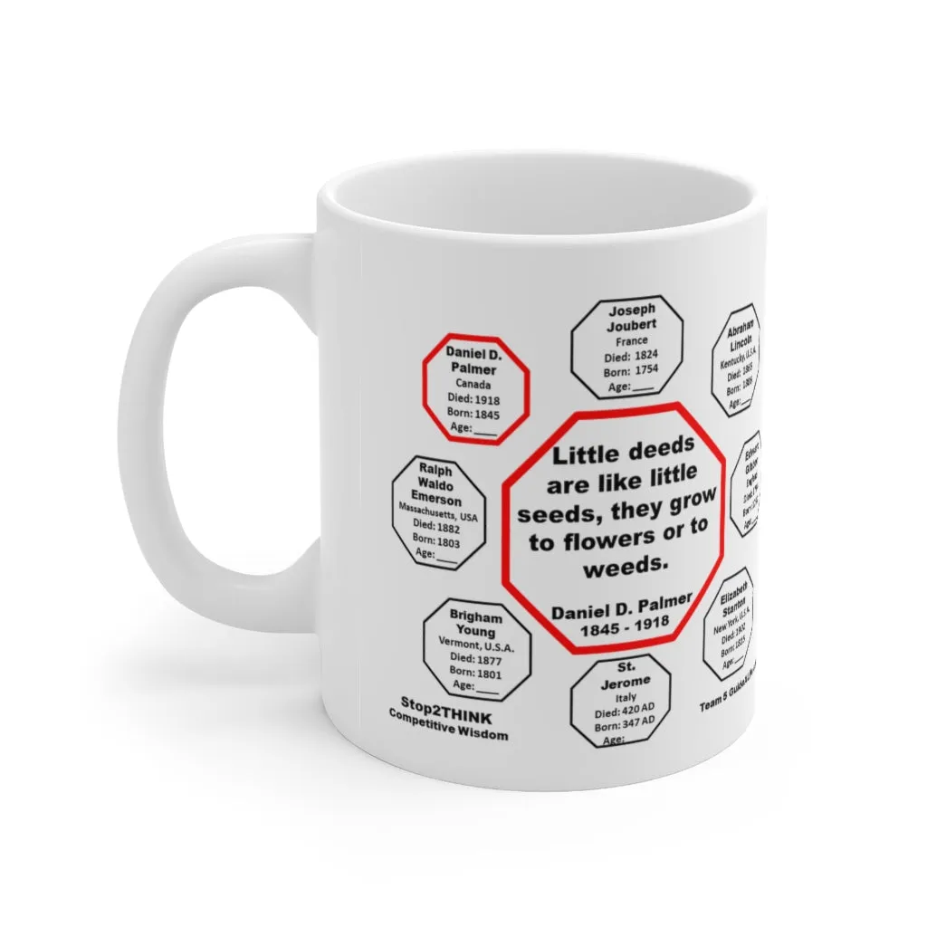 Little deeds are like little seeds, they grow to flowers or to weeds.  -  Daniel D. Palmer  1845 - 1918 - MugWisdom Ceramic  11oz - MW-5.8
