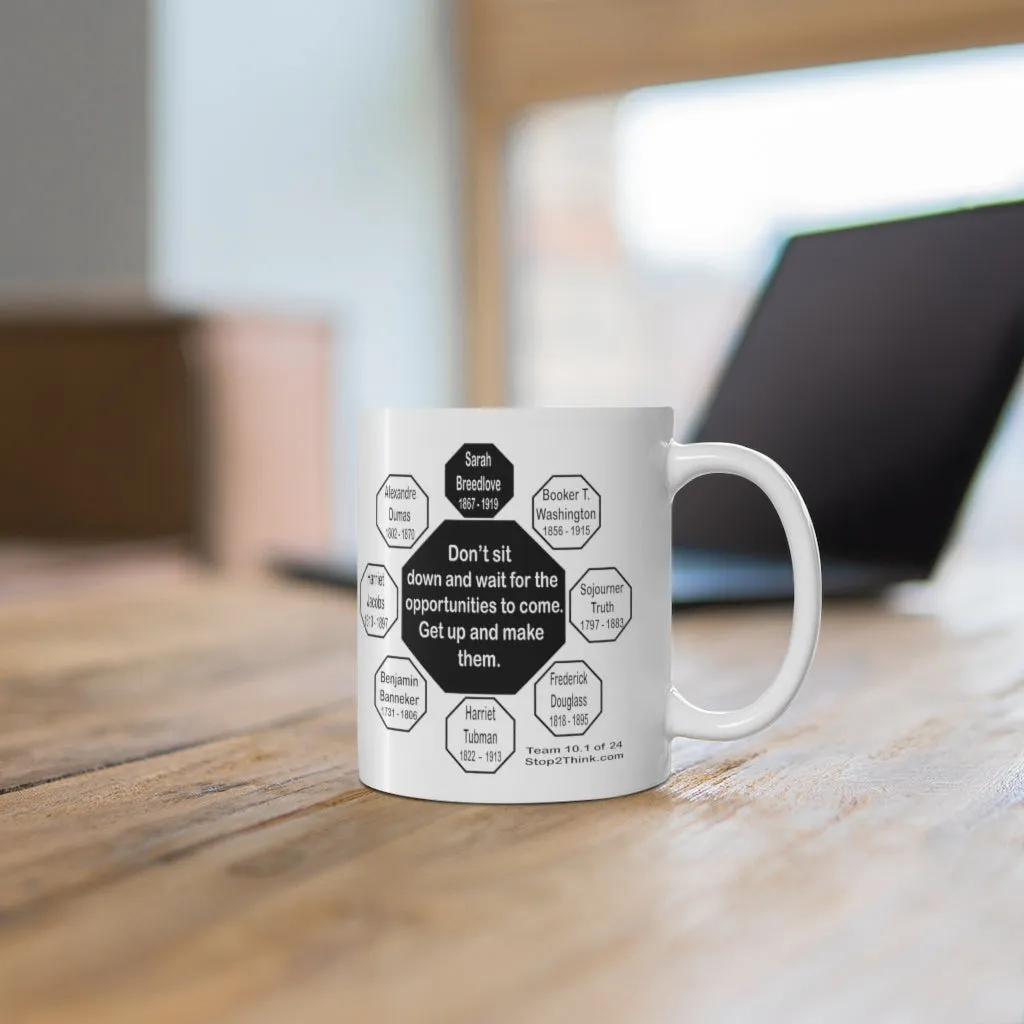 MW-10.1- Don’t sit down and wait for the opportunities to come. Get up and make them.  -  Sarah Breedlove  1867 - 1919 - Drink Wisely in MugWisdom - Ceramic  11oz cup