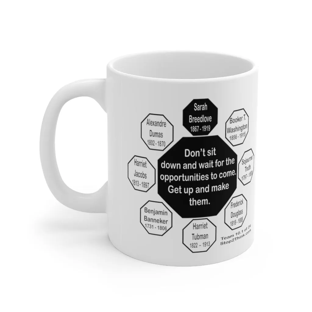MW-10.1- Don’t sit down and wait for the opportunities to come. Get up and make them.  -  Sarah Breedlove  1867 - 1919 - Drink Wisely in MugWisdom - Ceramic  11oz cup