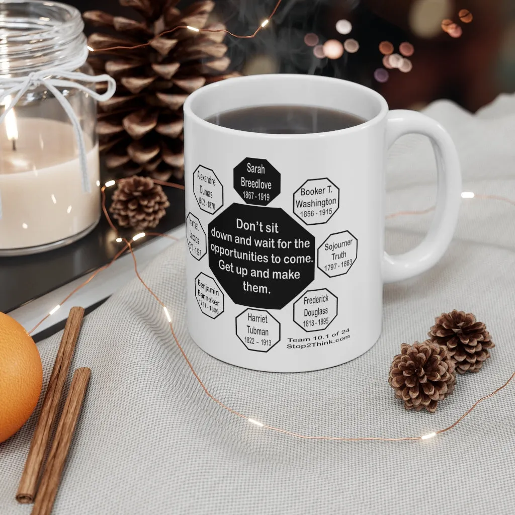 MW-10.1- Don’t sit down and wait for the opportunities to come. Get up and make them.  -  Sarah Breedlove  1867 - 1919 - Drink Wisely in MugWisdom - Ceramic  11oz cup