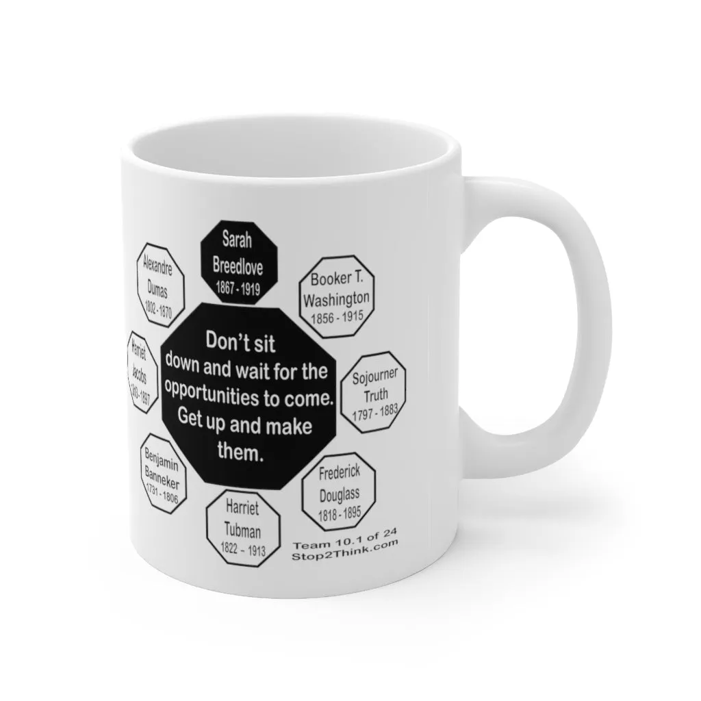 MW-10.1- Don’t sit down and wait for the opportunities to come. Get up and make them.  -  Sarah Breedlove  1867 - 1919 - Drink Wisely in MugWisdom - Ceramic  11oz cup