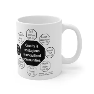 MW-10.7- Cruelty is contagious in uncivilized communities.  -  Harriet Jacobs  -  1813 - 1897 - MugWisdom Ceramic  11oz