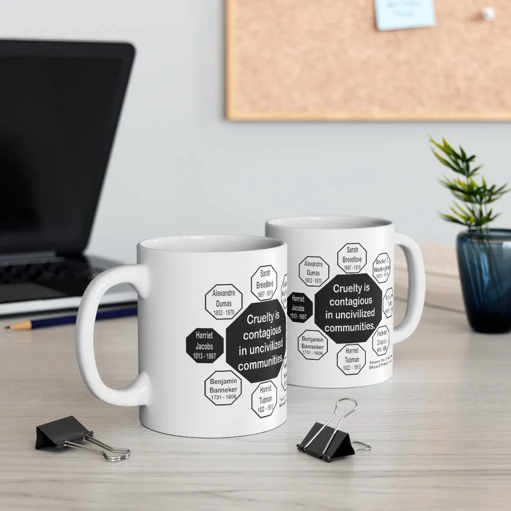 MW-10.7- Cruelty is contagious in uncivilized communities.  -  Harriet Jacobs  -  1813 - 1897 - MugWisdom Ceramic  11oz