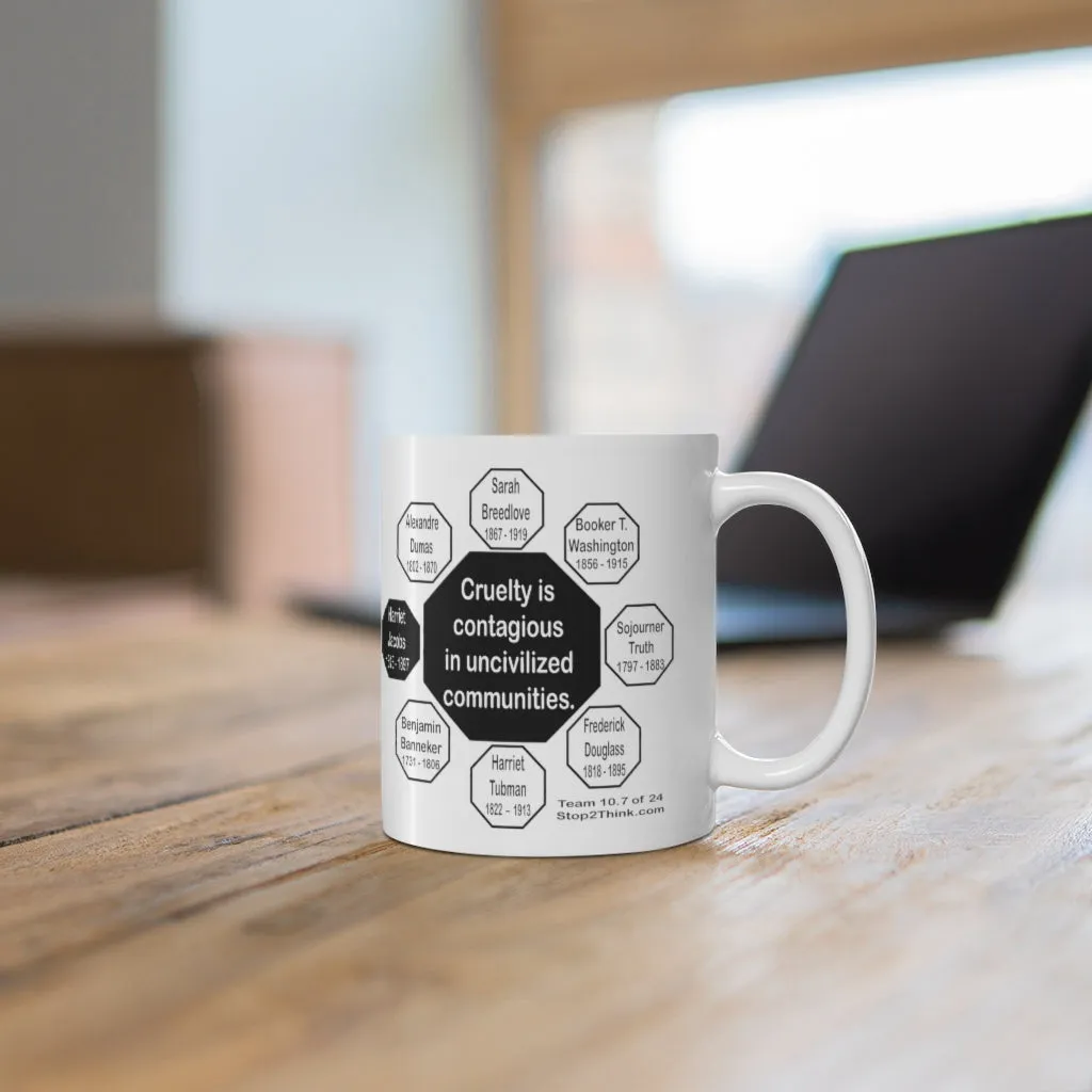 MW-10.7- Cruelty is contagious in uncivilized communities.  -  Harriet Jacobs  -  1813 - 1897 - MugWisdom Ceramic  11oz