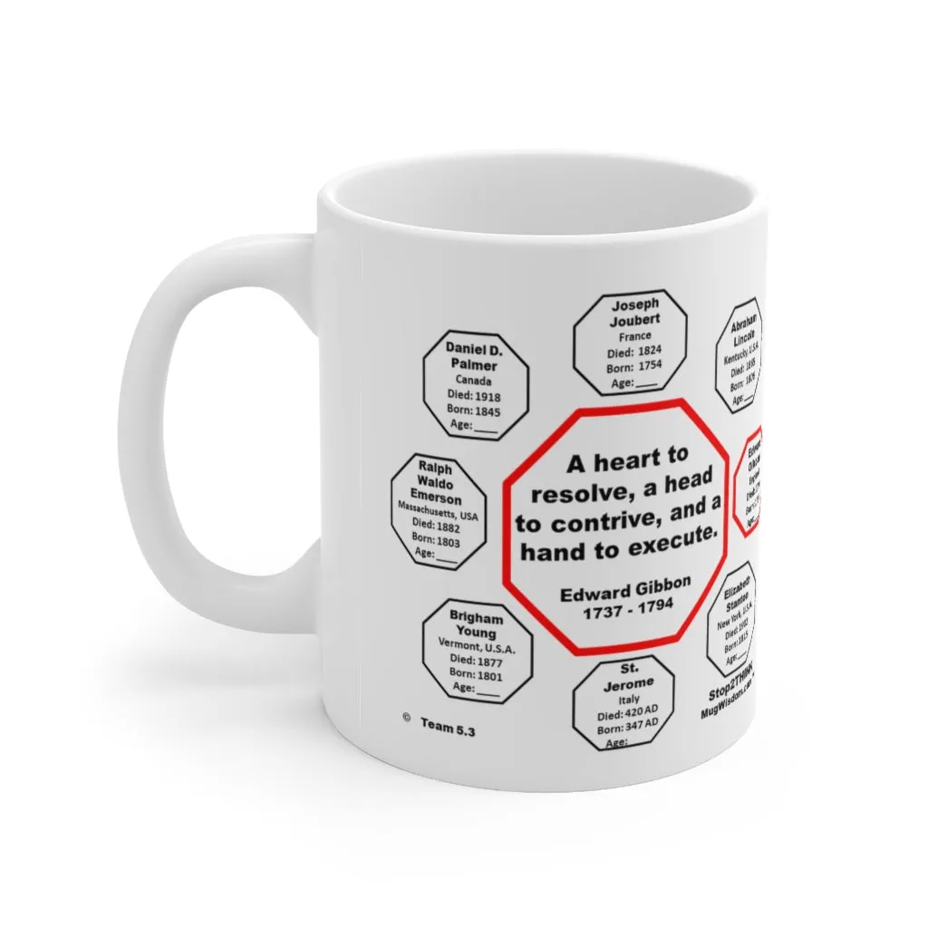 MW-5.3- A heart to resolve, a head to contrive, and a hand to execute.  -  Edward Gibbon  1737 - 1794 - Drink Wisely in MugWisdom - Ceramic  11oz cup