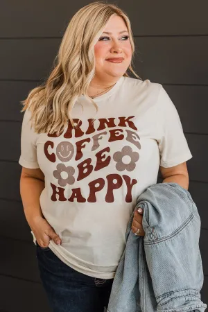 "Drink Coffee, Be Happy" Graphic Tee- Cream
