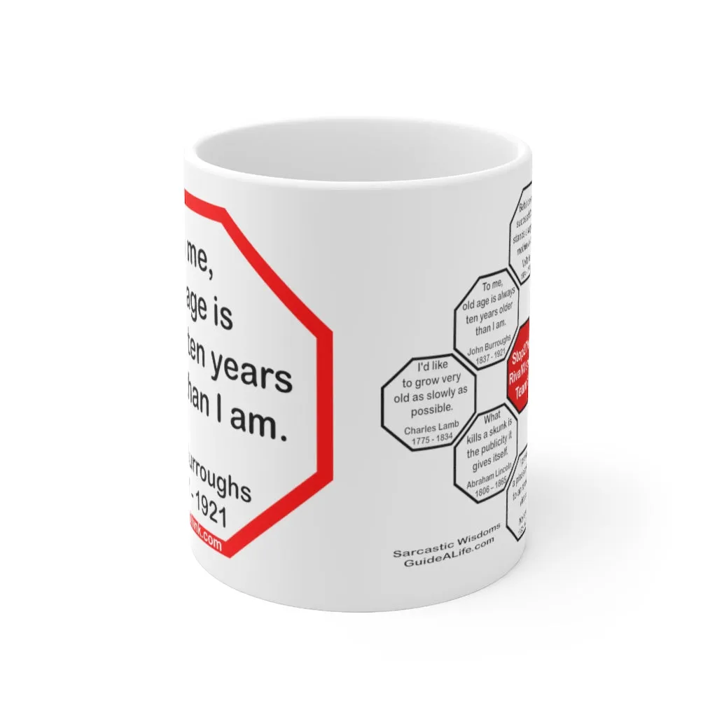 To me, old age is always ten years older than I am.  -  John Burroughs  1837 - 1921 - Drink Wisely in MugWisdom - Ceramic  11oz cup -Team  MW-16.8