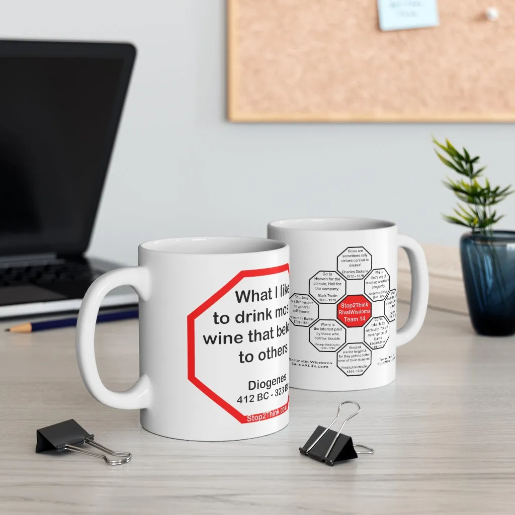 What I like to drink most is wine that belongs to others.  -  Diogenes  412 BC - 323 BC - Drink Wisely in MugWisdom - Ceramic  11oz cup -Team  MW-14.3-