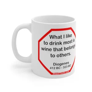 What I like to drink most is wine that belongs to others.  -  Diogenes  412 BC - 323 BC - Drink Wisely in MugWisdom - Ceramic  11oz cup -Team  MW-14.3-
