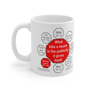 What kills a skunk is the publicity it gives itself.  -  Abraham Lincoln 1806 – 1865 - Drink Wisely in MugWisdom - Ceramic  11oz cup - MW-16.6