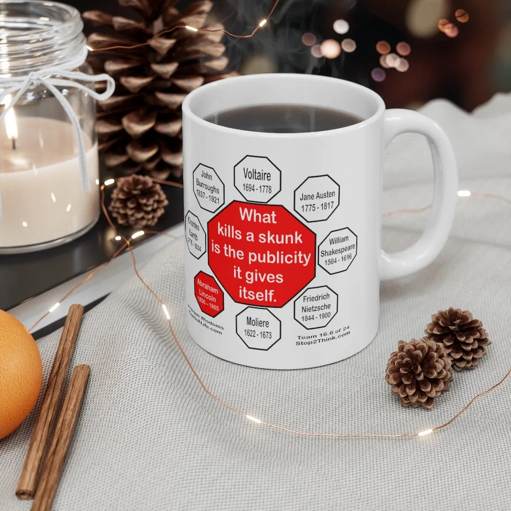 What kills a skunk is the publicity it gives itself.  -  Abraham Lincoln 1806 – 1865 - Drink Wisely in MugWisdom - Ceramic  11oz cup - MW-16.6